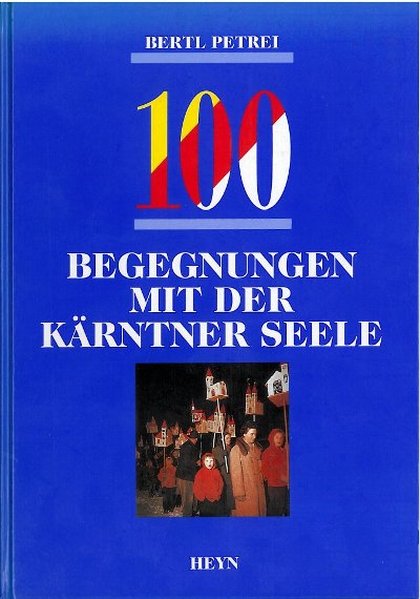 Petrei, Bertl: 100 Begegnungen mit der Krntner Seele Aus der Heimat-Krone in der Krntner Krone