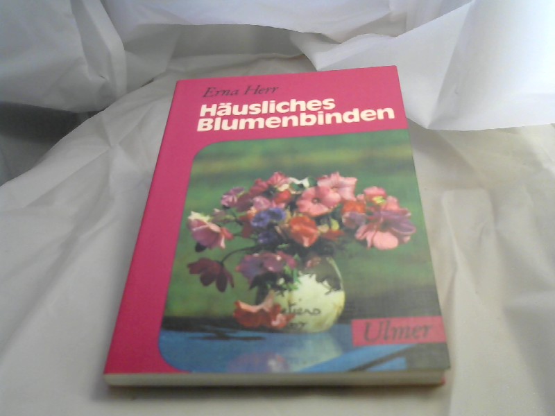 Herr, Erna: Husliches Blumenbinden Steckschalen, Gebinde, Vasenschmuck, Ikebana 3., erg. Aufl.