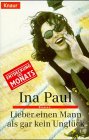 Paul, Ina (Verfasser): Lieber einen Mann als gar kein Unglck : Roman. Ina Paul / Knaur ; 65153 Vollst. Taschenbuchausg.