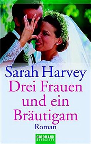 Harvey, Sarah (Verfasser): Drei Frauen und ein Brutigam : Roman. Sarah Harvey. Aus dem Engl. von Susanne Engelhardt / Goldmann ; 54163 : Manhattan Dt. Erstverff.