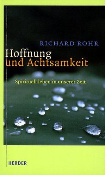 Schellenberger, Bernardin, John Bookser Feister und Richard Rohr: Hoffnung und Achtsamkeit Spirituell leben in unserer Zeit