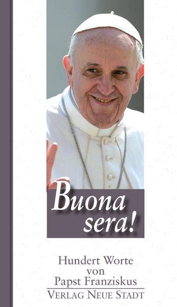 Papst, Franziskus und Matthias Kopp: Buona sera! Hundert Worte von Papst Franziskus 2. Auflage