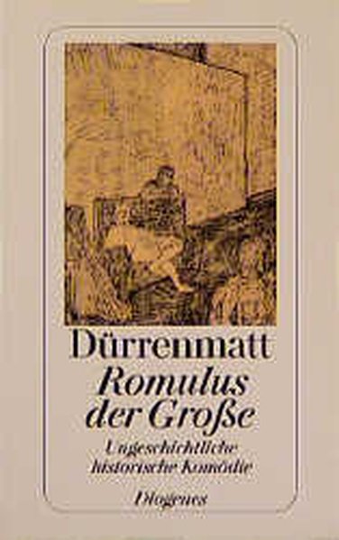 Drrenmatt, Friedrich: Romulus der Grosse Ungeschichtliche historische Komdie. Mit dem 4. Akt der ersten Fassung und einem Fragment aus 