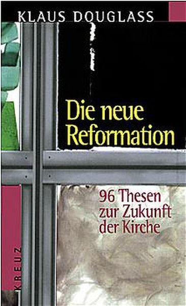 Douglass, Klaus: Die neue Reformation 96 Thesen zur Zukunft der Kirche 3., Aufl.