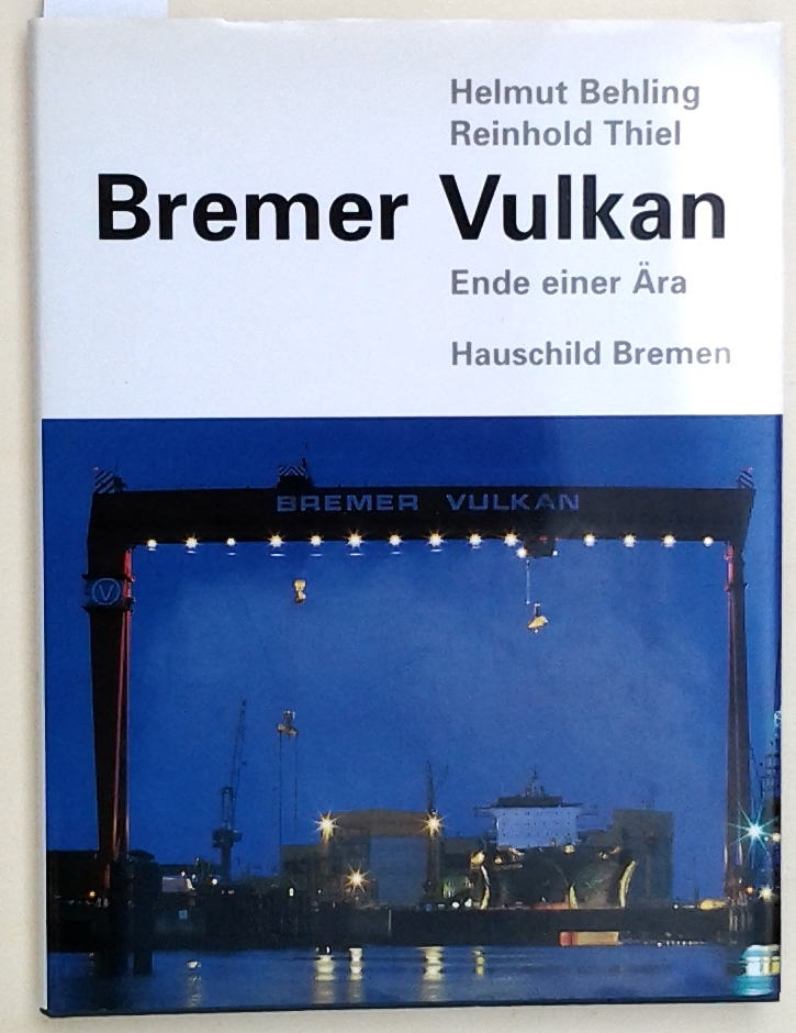 Bremer Vulkan. - Ende einer Ära. - Helmut Behling / Reinhold Thiel
