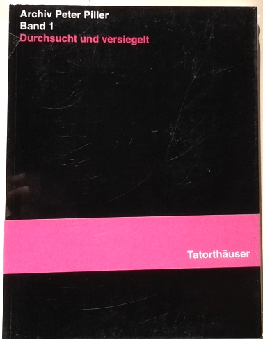 Archiv Peter Piller - Band 1 : Durchsucht und versiegelt - Tatorthäuser.