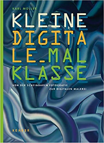 Karl Müller : Kleine Digitale Malklasse: Von der scheinbaren Fotografie zur digitalen Malerei.