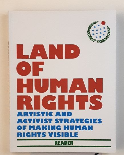 Land of Human Rights : Katalog - Artistic and Activist Strategies of Making Human Rights visible. - READER