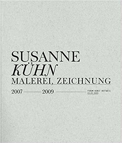 Susanne Kühn : Malerei. Zeichnung: 2007 - 2009 / Forum Kunst Rottweil 03-05-2009.
