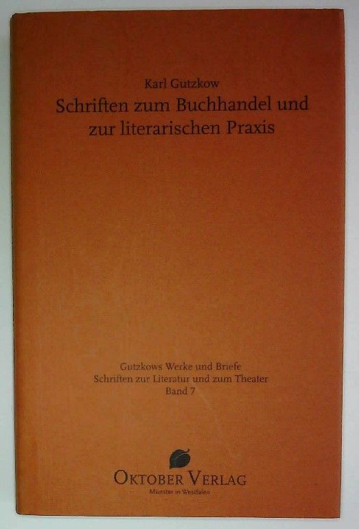 Karl Gutzkow: Schriften zum Buchhandel und zur literarischen Praxis.  1. Aufl. (Gutzkows Werke und Briefe, Schriften zur Literatur ...)