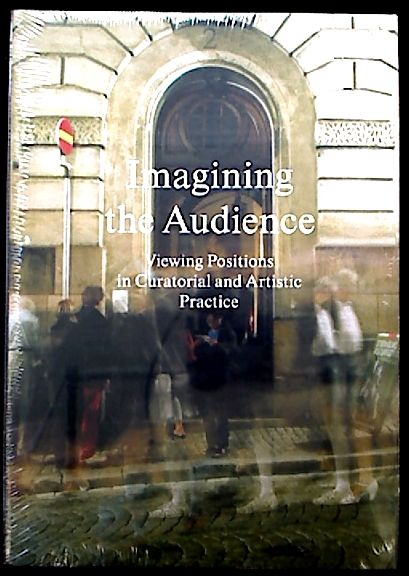 Imagining the Audience - Viewing Positions in Curatorial and Artistic Practice.