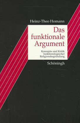 Das funktionale Argument. Konzepte und Kritik funktionslogischer Religionsbegründung - Homann, Heinz-Theo