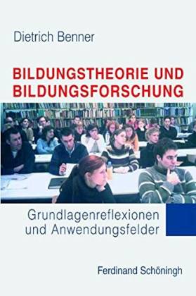 Bildungstheorie und Bildungsforschung. Grundlagenreflexionen und Anwendungsfelder - Benner, Dietrich