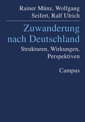Zuwanderung nach Deutschland. Strukturen, Wirkungen, Perspektiven - Münz, Rainer/ Seifert, Wolfgang/ Ulrich, Ralf