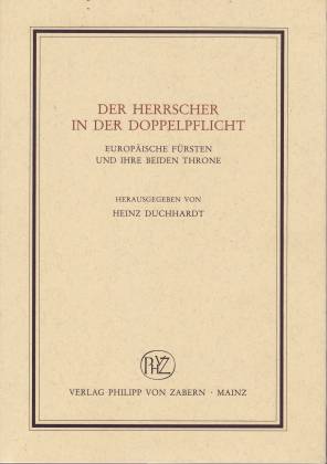Der Herrscher in der Doppelpflicht. Europäische Fürsten und ihre beiden Throne - Duchhardt, Heinz (Hg.)
