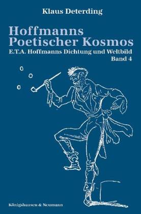 Hoffmanns Poetischer Kosmos. E.T.A. Hoffmanns Dichtung und Weltbild, Bd 4 - Deterding, Klaus
