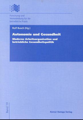 Autonomie und Gesundheit. Moderne Arbeitsorganisation und betriebliche Gesundheitspolitik - Busch, Rolf (Hg.)