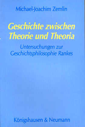 Geschichte zwischen Theorie und Theoria. Untersuchungen zur Geschichtsphilosophie Rankes - Zemlin, Michael