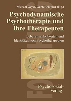 Psychodynamische Psychotherapie und ihre Therapeuten. Lebenswirklichkeiten und Identitäten von Psychotherapeuten - Geyer, Michael/ Plöttner, Günter (Hg.)