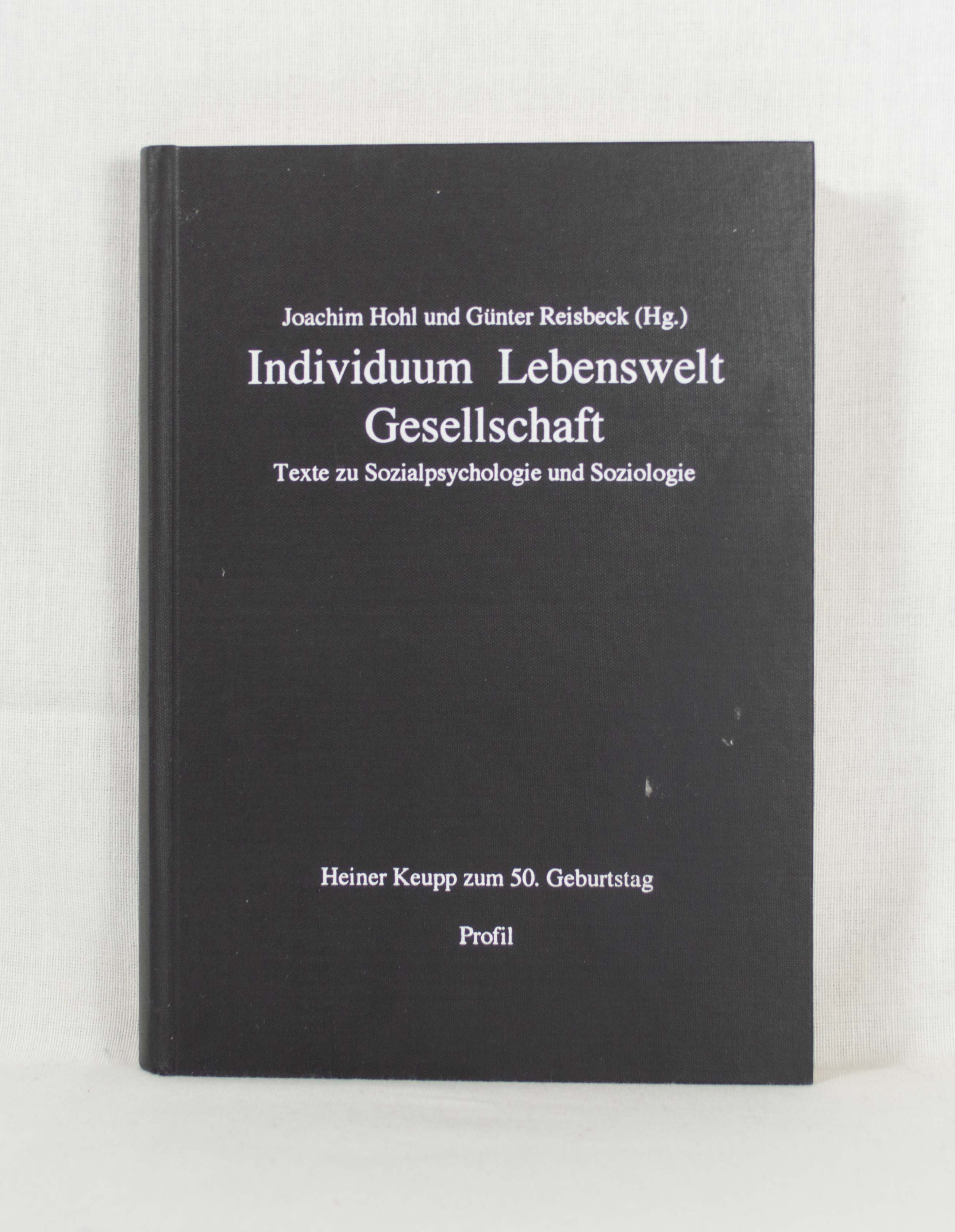 Individuum, Lebenswelt, Gesellschaft: Texte zur Sozialpsychologie und Soziologie. Heiner Keupp zum 50. Geburtstag. - Hohl, Joachim und Günter Reisbeck (Hrsg.)