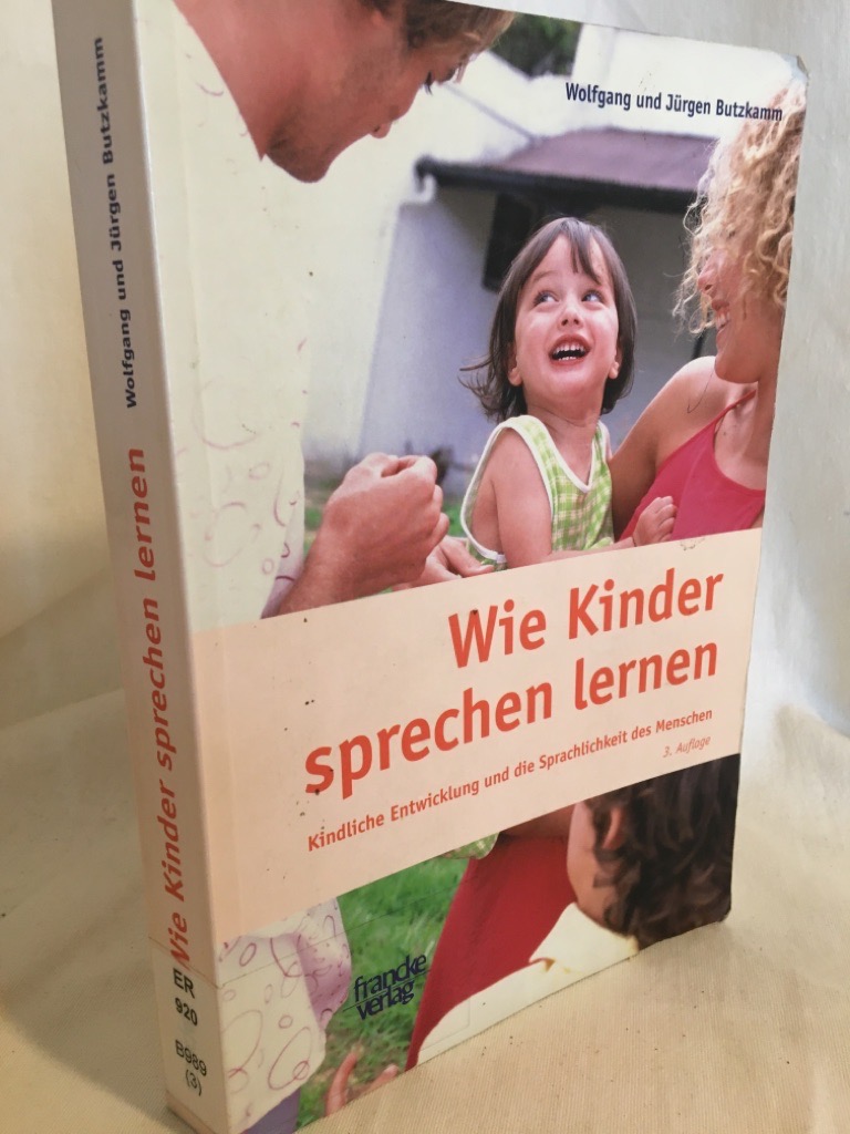 Wie Kinder sprechen lernen: Kindliche Entwicklung und die Sprachlichkeit des Menschen. - Butzkamm, Wolfgang und Jürgen Butzkamm