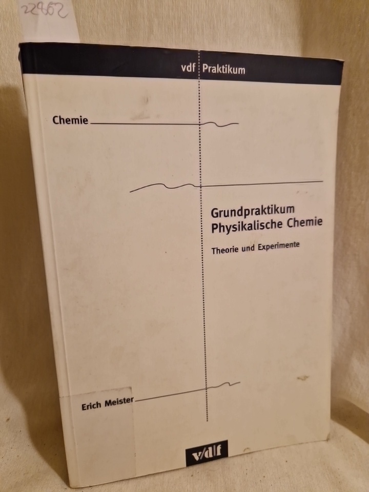 Grundpraktikum Physikalische Chemie: Theorie und Experimente. (= vdf-Praktikum). - Meister, Erich