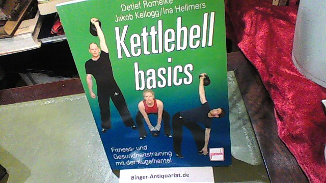 Kettlebell basics : Fitness- und Gesundheitstraining mit der Kugelhantel. ; Jakob Kellogg/Ina Hellmers 1. Aufl. - Romeike, Detlef, Jakob Kellogg und Ina Hellmers