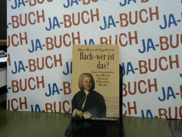 Bach - wer ist das? Zm Verständnis der Musik Johann Sebastian Bachs 2. Auflage - Eggebrecht, Hans Heinrich