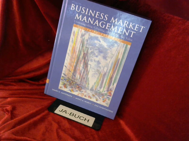 Business Market Management: Understanding, Creating, and Delivering Value  Auflage: 3 - Anderson, James C., James A. Narus and Das Narayandas