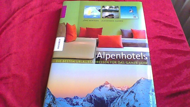 Alpenhotels: Die besten Urlaubsadressen für das ganze Jahr - Jörg, Bertram und Haiden Alexander