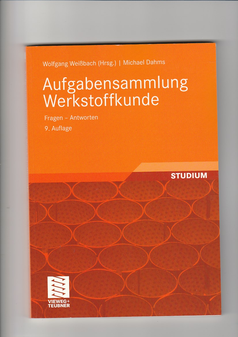 Wolfgang Weißbach, Michael Dahms, Aufgabensammlung Werkstoffkunde : Fragen - Antworten  9. Auflage - Weißbach, Wolfgang und Michael Dahms