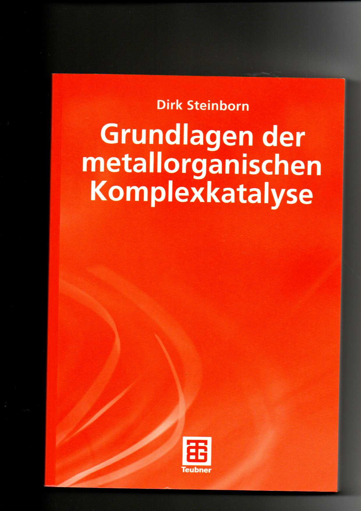 Dirk Steinborn, Grundlagen der metallorganischen Komplexkatalyse  1. Auflage - Steinborn, Dirk