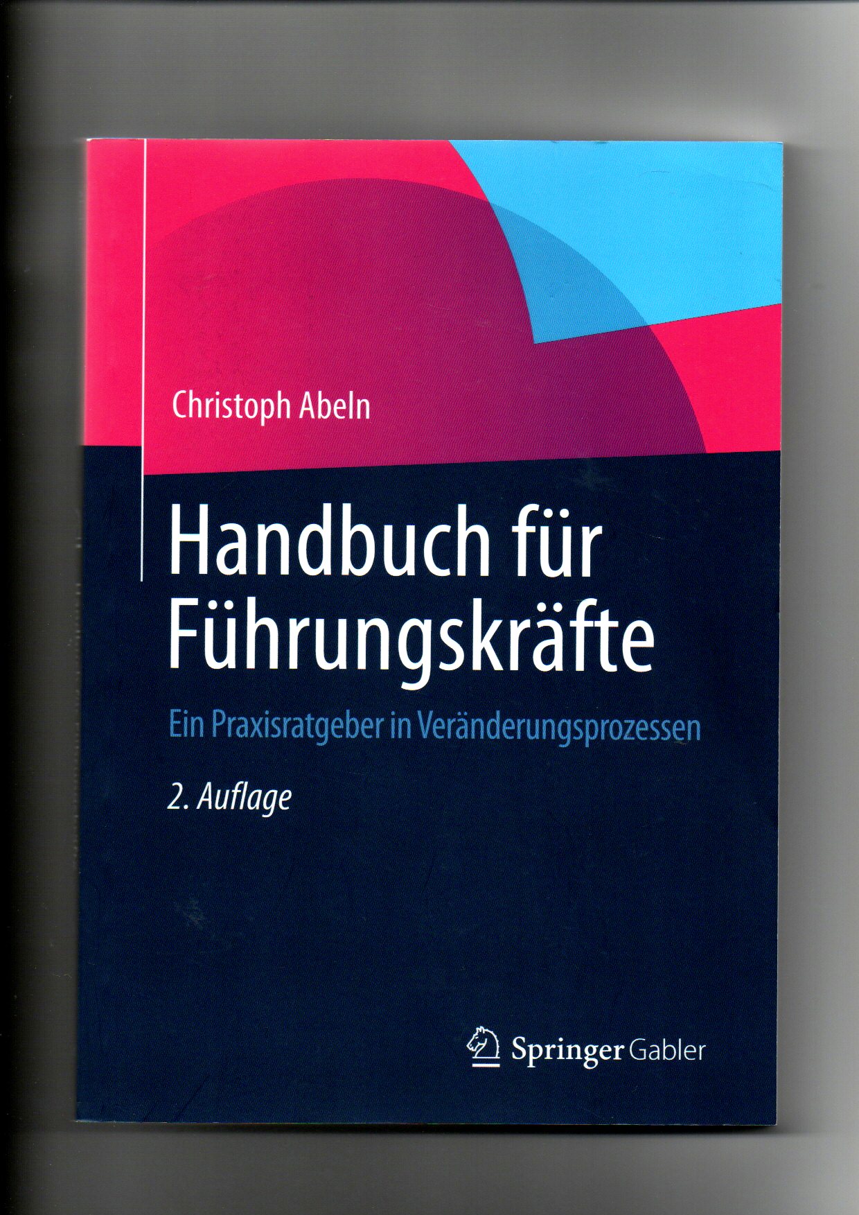 Christoph Abeln, Handbuch für Führungskräfte - Ein Praxisratgeber in Veränderungsprozessen  2. Auflage - Abeln, Christoph