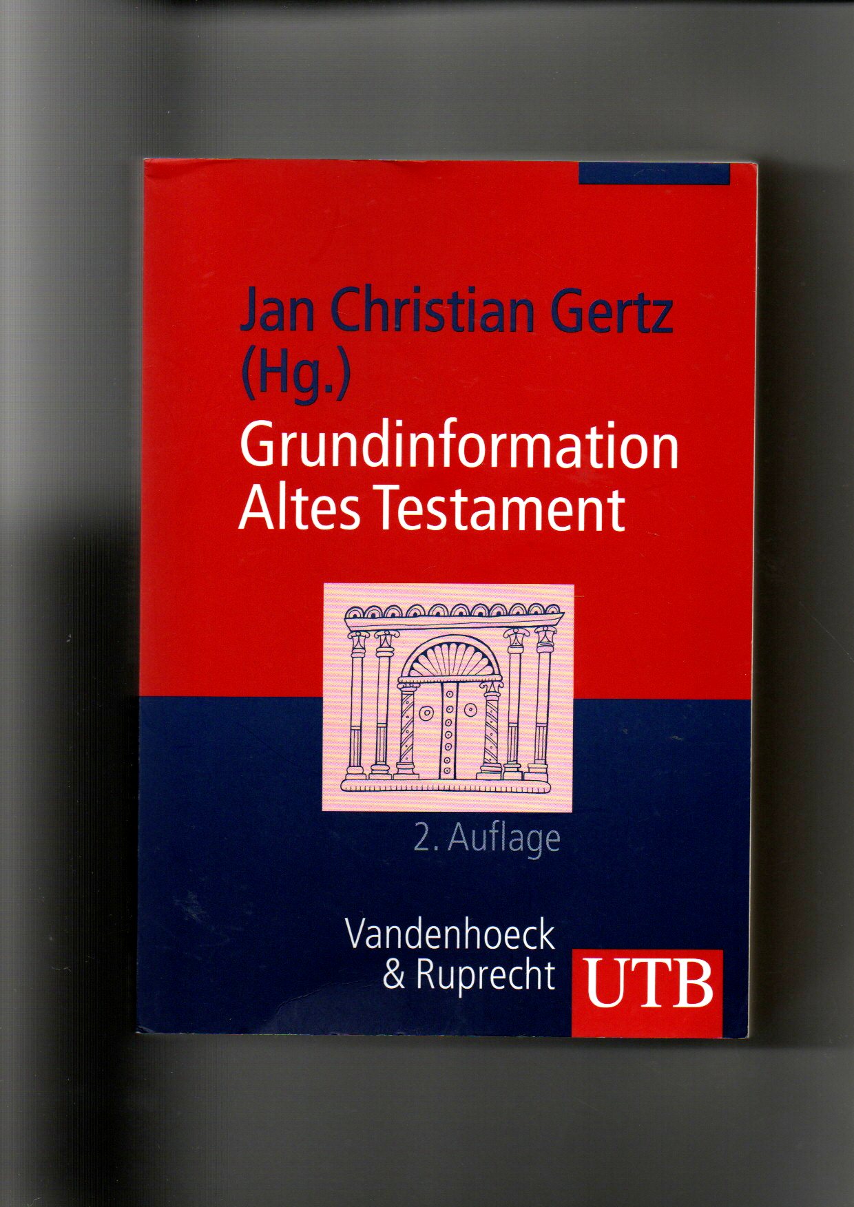 Jan Christian Gertz, Grundinformation Altes Testament - Eine Einführung / 2. Auflage  2. Auflage - Gertz, Jan Christian (Herausgeber) und Angelika (Mitwirkender) Berlejung