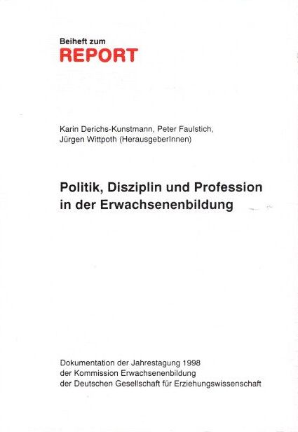 Beiheft zum Report - Politik, Disziplin und Profession in der Erwachsenenbildung. Dokumentation der Jahrestagung 1998 - Derichs-Kunstmann, Karin