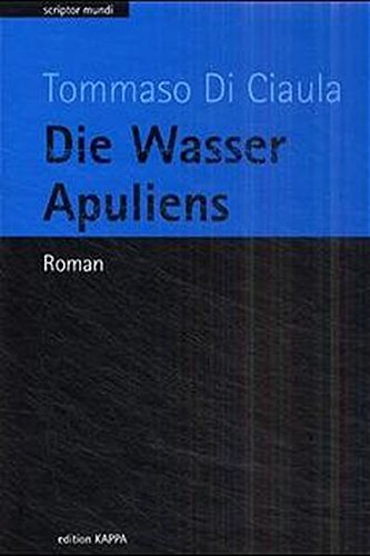 Die Wasser Apuliens : Roman. Aus dem Ital. übertr. von Johannes Wolfgang Paul / Scriptor mundi, - Di Ciaula, Tommaso