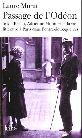 Passage de L´Odéon: Sylvia Beach, Adrienne Monnier et la vie littéraire à Paris dans l'entre-deux-guerres. - Murat, Laure