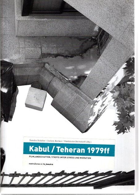 Kabul, Teheran 1979ff : Filmlandschaften, Städte unter Stress und Migration. MetroZones e.V.: MetroZones ; 6 1. Auflage, - Schäfer, Sandra (Herausgeber)