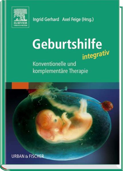 Geburtshilfe integrativ: Konventionelle und komplementäre Therapie - Gerhard, Ingrid und Axel Feige