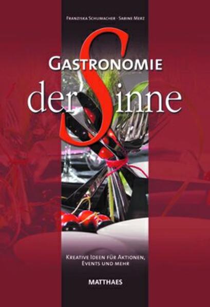 Gastronomie der Sinne: Kreative Ideen und Anleitungen für Aktionen und Events - Schumacher, Franziska und Sabine Merz