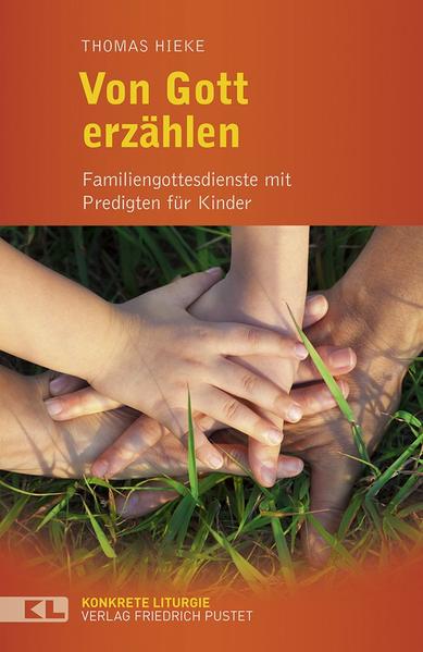 Von Gott erzählen: Familiengottesdienste mit Predigten für Kinder (Konkrete Liturgie) - Hieke, Thomas