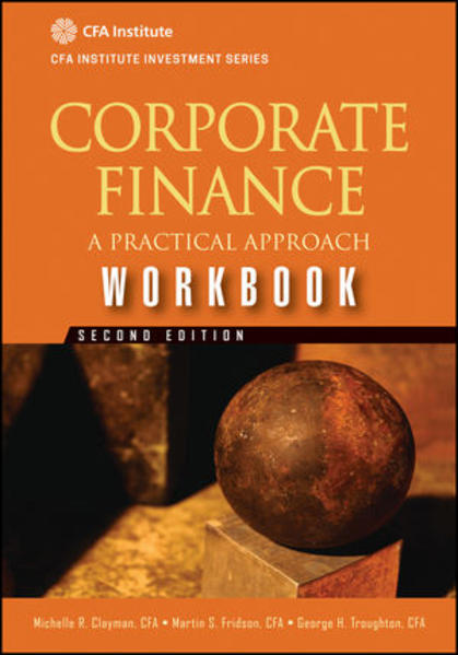 Corporate Finance Workbook: A Practical Approach, 2nd Edition (The CFA Institute Series, Band 43) - Clayman Michelle, R.