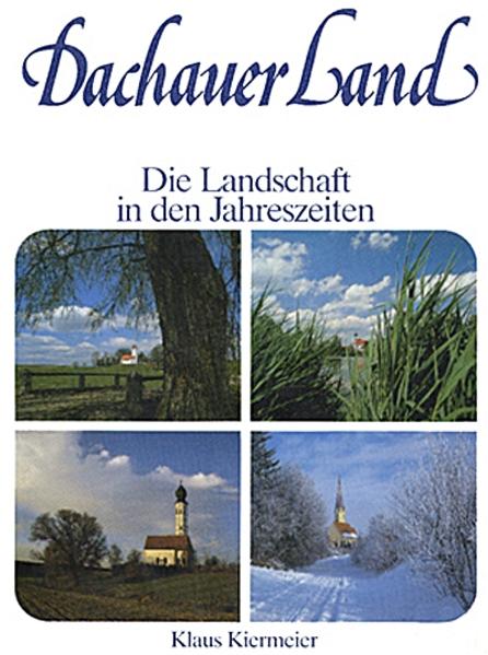 Dachauer Land - Die Landschaft in den Jahreszeiten - Kiermeier, Klaus