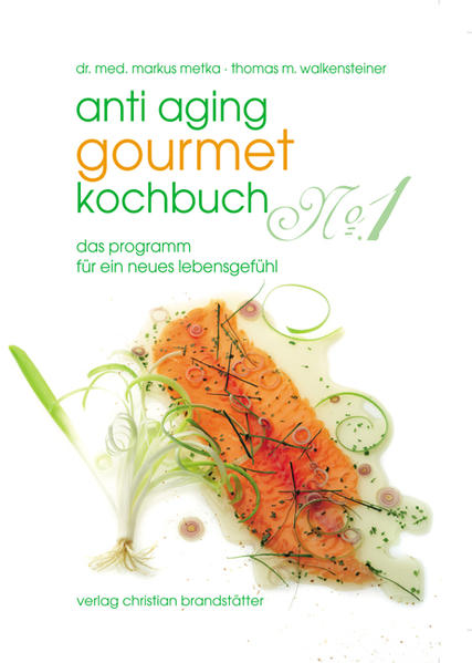 Anti-Aging Gourmet Kochbuch No. 1: Das Programm für ein neues Lebensgefühl - Metka, Markus und Thomas Walkensteiner