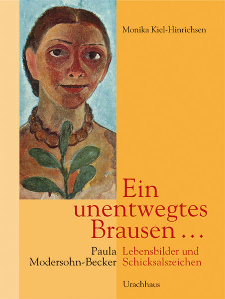 Ein unentwegtes Brausen ... : Paula Modersohn-Becker ; Lebensbilder und Schickalszeichen. Monika Kiehl-Hinrichsen - Kiel-Hinrichsen, Monika (Mitwirkender)