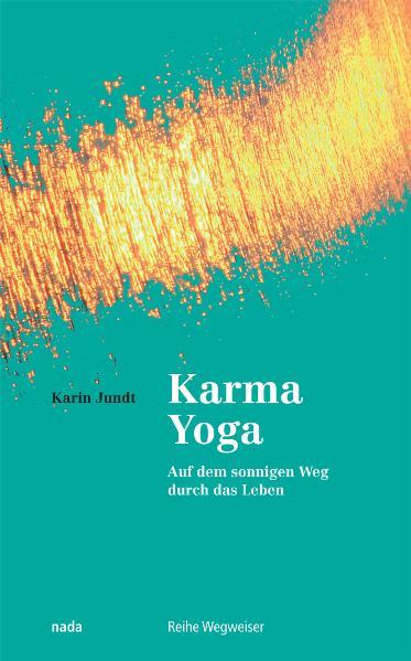 Karma Yoga: Auf dem sonnigen Weg durch das Leben - Jundt, Karin