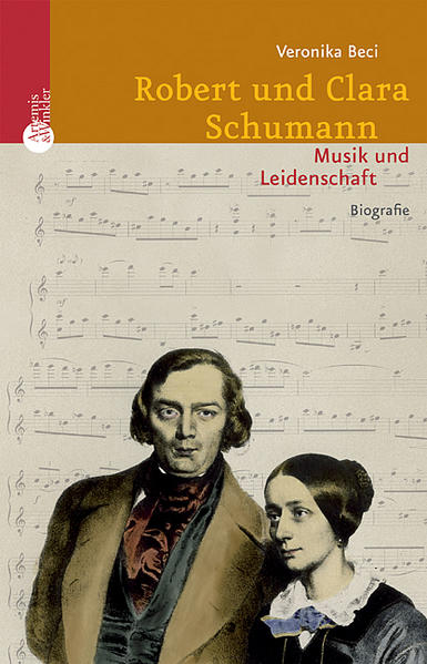 Robert und Clara Schumann : Musik und Leidenschaft. - Beci, Veronika