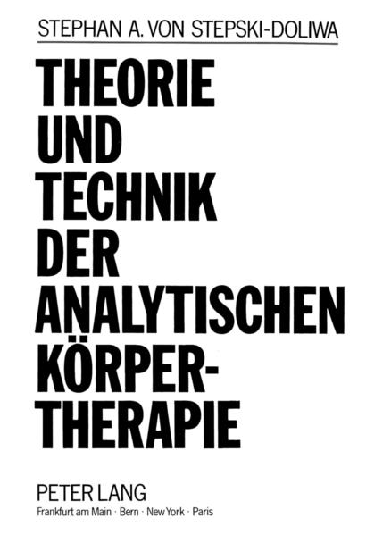 Theorie und Technik der analytischen Körpertherapie / Stephan A. von Stepski-Doliwa  1. Aufl. - Stepski-Doliwa, Stephan von