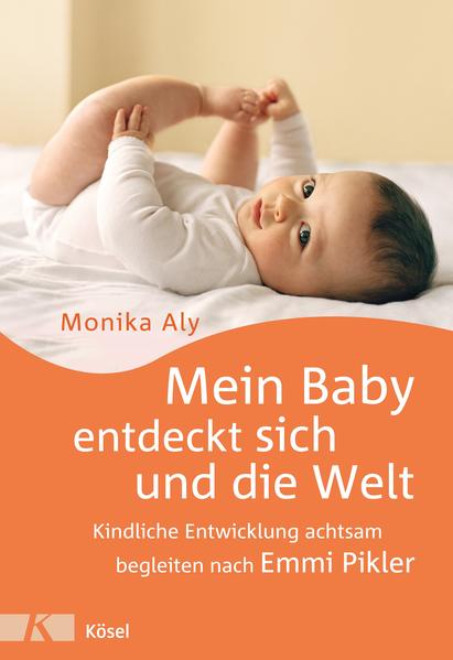 Mein Baby entdeckt sich und die Welt: Kindliche Entwicklung achtsam begleiten nach Emmi Pikler  Auflage: 4 - Aly, Monika