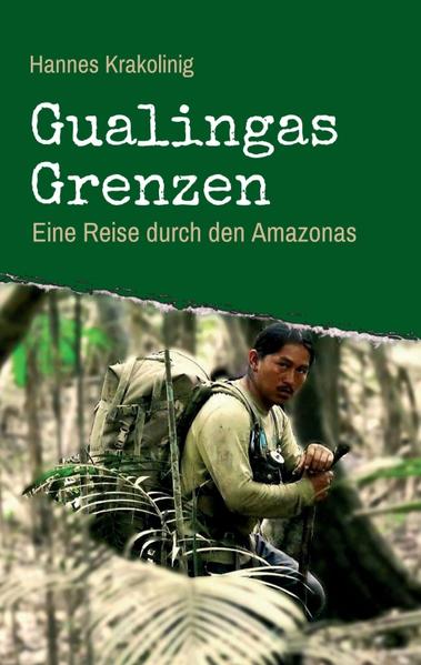 Gualingas Grenzen: Eine Reise durch den Amazonas Eine Reise durch den Amazonas 1. Aufl. - Krakolinig, Hannes